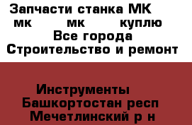 Запчасти станка МК3002 (мк 3002, мк-3002) куплю - Все города Строительство и ремонт » Инструменты   . Башкортостан респ.,Мечетлинский р-н